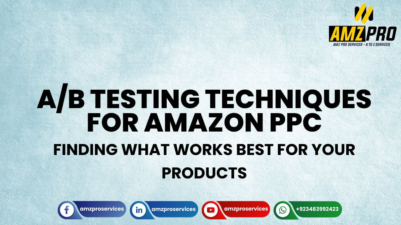 A/B Testing Techniques for Amazon PPC: Finding What Works Best for Your Products