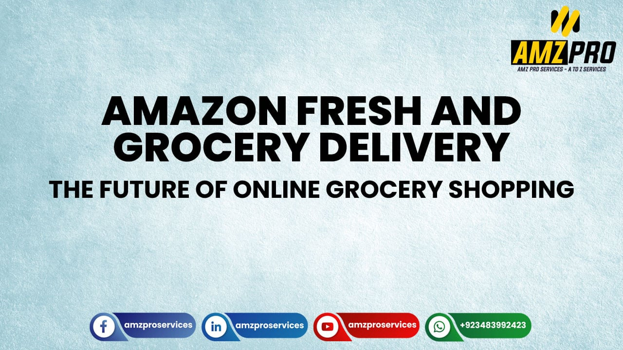 Amazon Fresh and Grocery Delivery: The Future of Online Grocery Shopping
