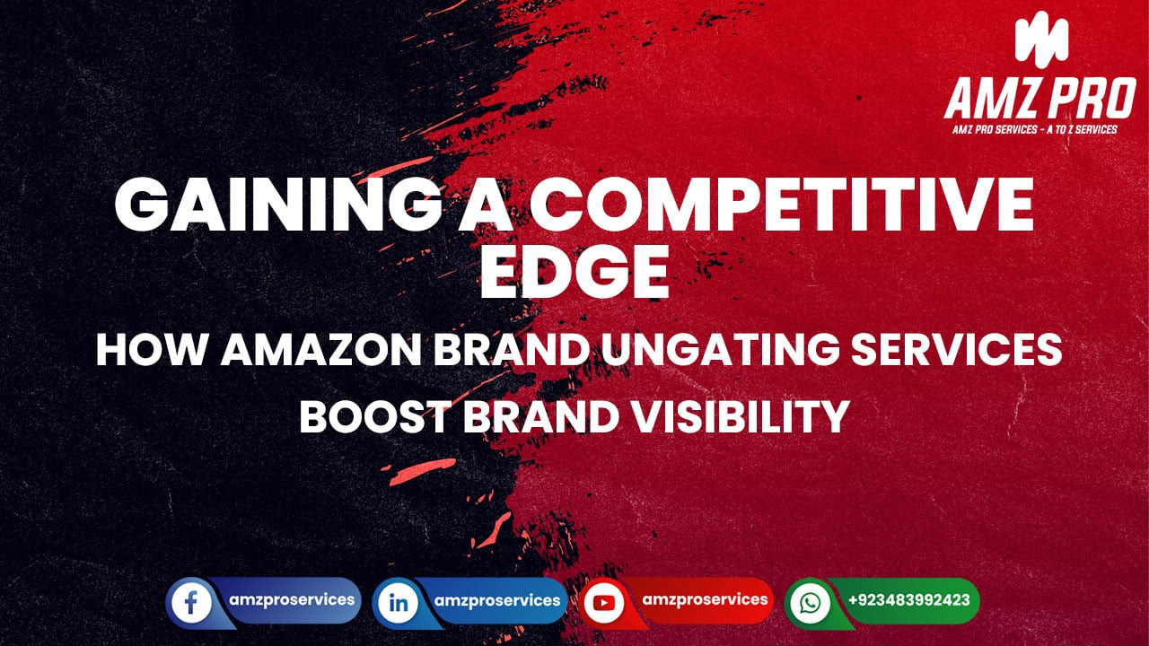 Gaining a Competitive Edge: How Amazon Brand Ungating Services Boost Brand Visibility