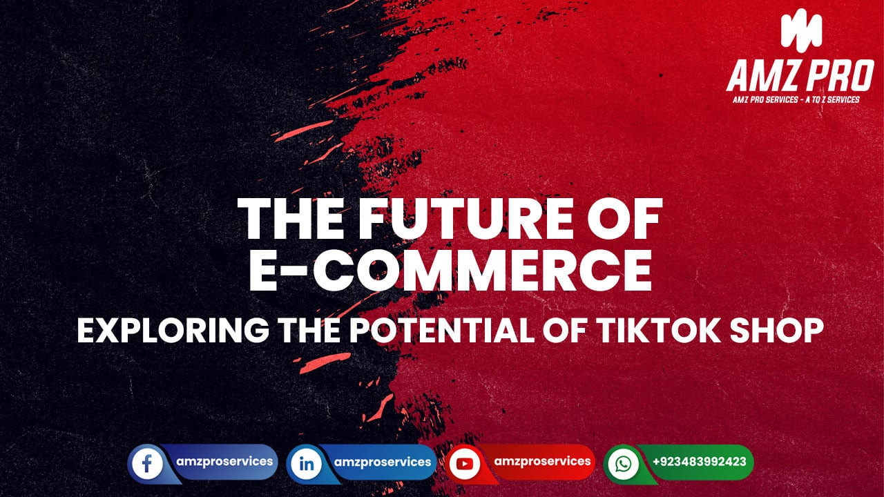 The Future of E-commerce: Exploring the Potential of TikTok Shop