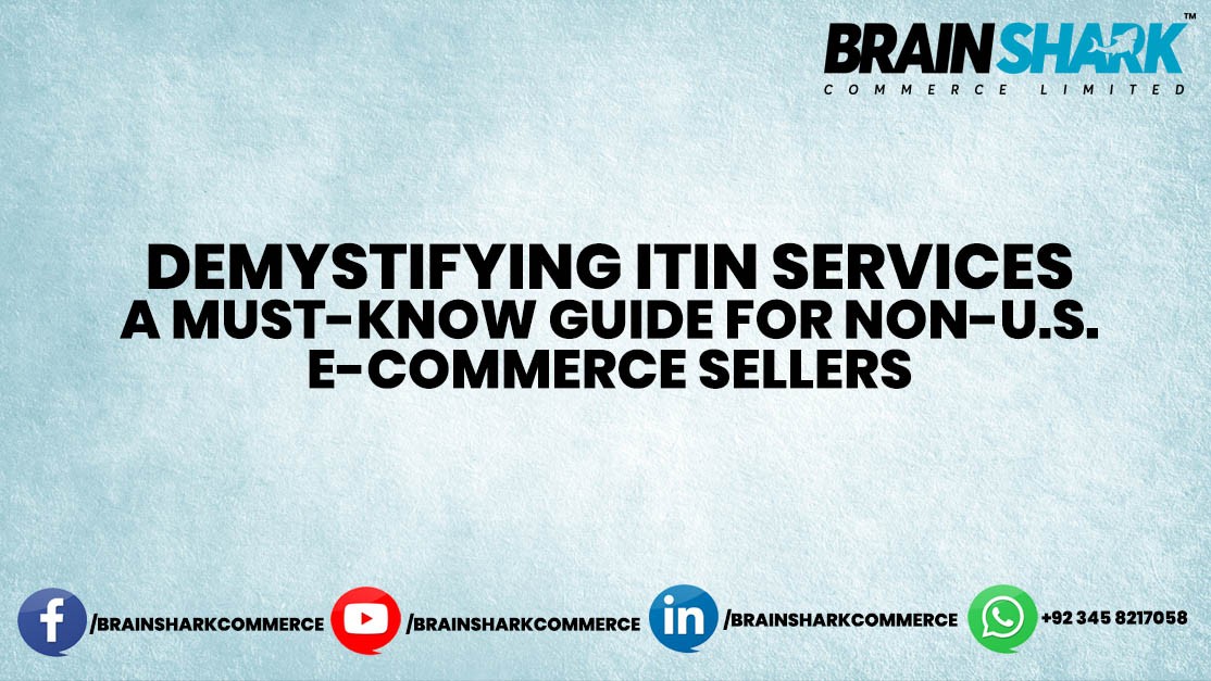 Demystifying ITIN Services: A Must-Know Guide for Non-U.S. E-Commerce Sellers