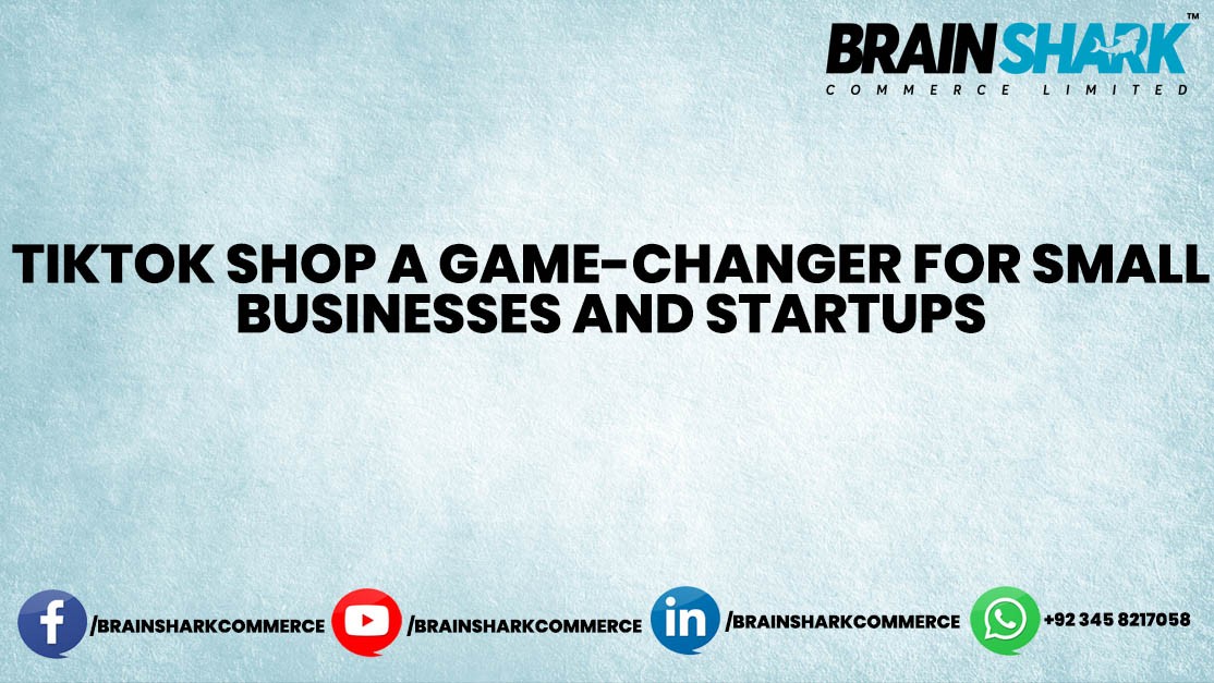 TikTok Shop: A Game-Changer for Small Businesses and Startups